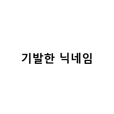 기발한 닉네임 참신한 아이디 모음 및 변경 방법