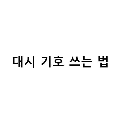 대시 기호 쓰는 법-칼럼쓰는 방법과 글머리표 작성하는 법, 특수문자기호 영어로 읽는 법, 물리 방송 다시와 프라임미분기호와 도함수: 정보 전달 목적의 블로그 포스트