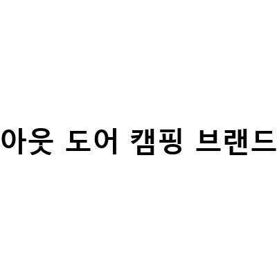 아웃 도어 캠핑 브랜드-MONTERRA, 글로벌 아웃도어 캠핑 브랜드의 놀라운 성장 이야기