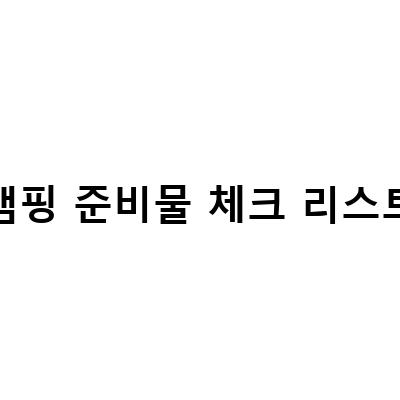 캠핑 준비물 체크 리스트-동계 캠핑을 위한 준비물 미니멀 버전 체크리스트