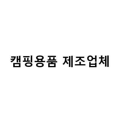 캠핑용품 제조업체-캠핑을 더 즐겁게 만드는 플라스틱 캠핑용품 제작 및 제조 서비스