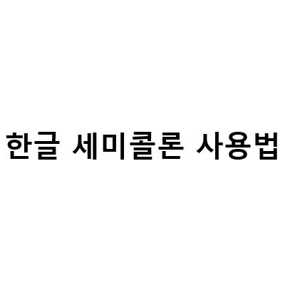 한글 세미콜론 사용법-논문 인용표기 시 각주와 참고문헌의 콜론과 세미콜론 사용법, 세미콜론의 의미와 콤마 및 콜론의 사용법 알아보기