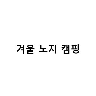 겨울 노지 캠핑-겨울 노지 차박 캠핑을 위한 준비물 리스트와 차박하기 좋은 차 추천