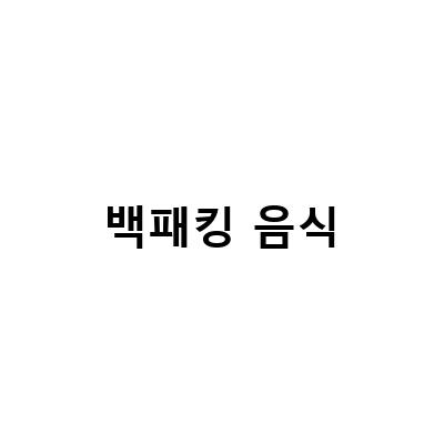 백패킹 음식-“백패킹의 즐거움, 우중과 정선에서 느껴보세요”