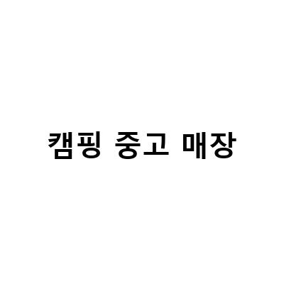 캠핑 중고 매장-부산 캠핑용품매장, 중고텐트부터 뉴질랜드 중고 캠핑카까지 모두 한 곳에서!