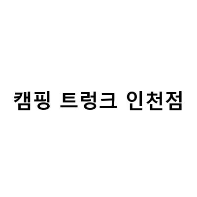 캠핑 트렁크 인천점-인천 캠핑트렁크에서 파이어콘과 캠핑용품 구매하기