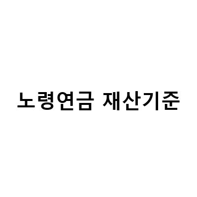 노령연금 재산기준-2023년 기초 노령연금 수급자격과 신청 방법, 재산 기준 및 계산 방법