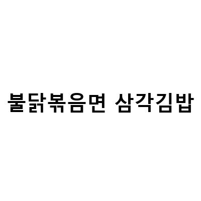 불닭볶음면 삼각김밥-“불닭볶음면 그리고 삼각김밥 and 피날레, 삼양 4가지치즈 불닭볶음면 깻잎불곱창 삼각김밥 후기”