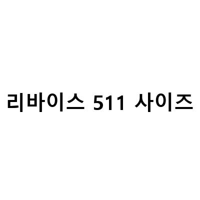 리바이스 511 사이즈-리바이스 511 세계에서 가장 인기 있는 이유와 특징, 리바이스 511 502 505 핏의 차이점, 리바이스 청바지 입문 502 505 511 512 517 550 606 정보