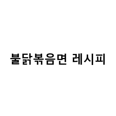 불닭볶음면 레시피-다이어트 라면 요리 불닭볶음면, 박서준 콘치즈 불닭볶음면, BTS 정국 불그리 끓이는법 레시피 정보