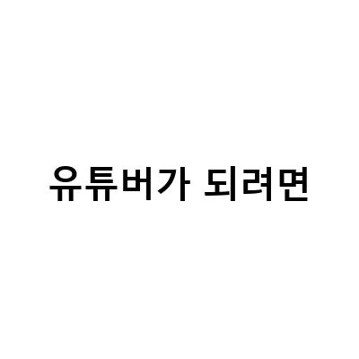 유튜버가 되려면-유튜브동영상편집학원 유튜브편집자강의 리뷰와 경쟁력 있는 유튜버로 거듭나는 방법