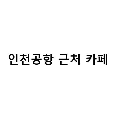 인천공항 근처 카페-인천공항 근처 영종도 카페 륙에서 활주로 구경하기: 비행기뷰 루프탑 카페 륙, 앙버터빵 맛보기