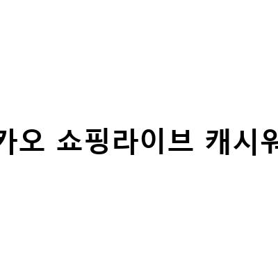 카카오 쇼핑라이브 캐시워크-카카오쇼핑라이브 캐시워크 돈버는 퀴즈 정답과 활용 방법