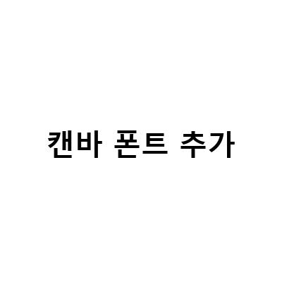 캔바 폰트 추가-캔바에서 무료 폰트 등록과 프로 기능 폰트 추가하는 방법