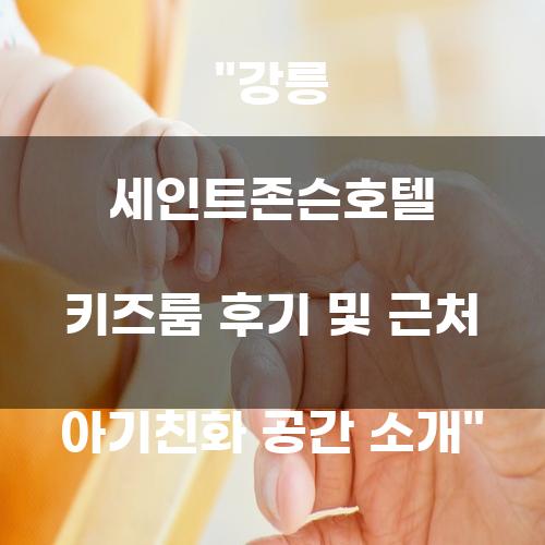 강릉 세인트존슨호텔 키즈룸 후기