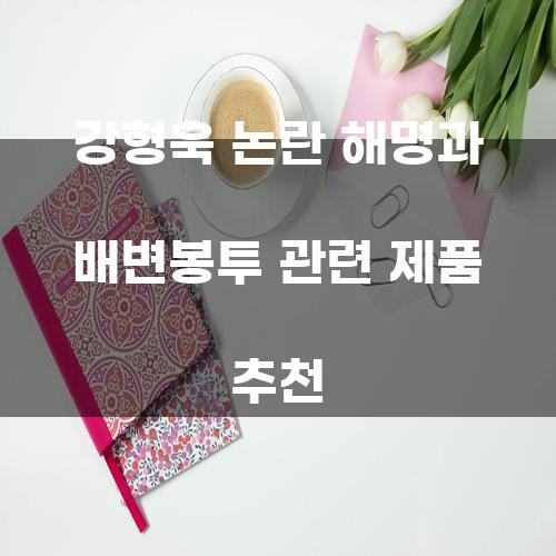 강형욱 논란 해명과 배변봉투 관련 제품 추천