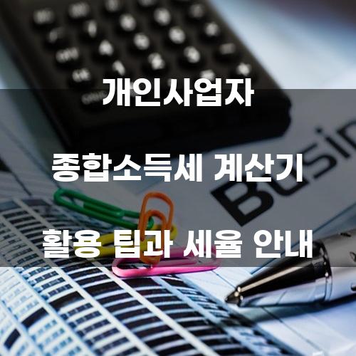 개인사업자 종합소득세 계산기 활용 팁과 세율 안내