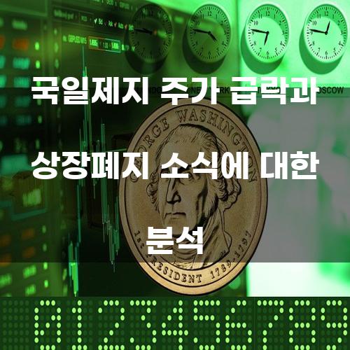 국일제지 주가 급락과 상장폐지 소식에 대한 분석