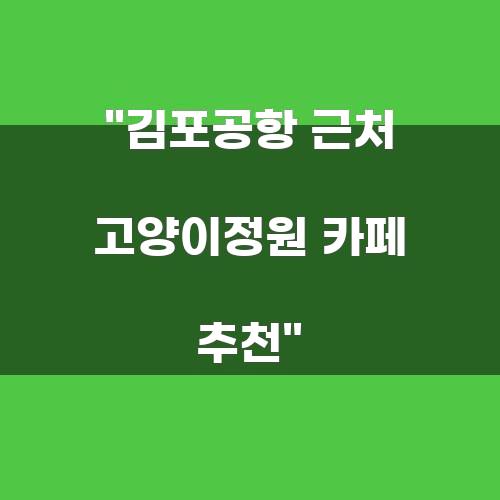 김포공항 근처 고양이정원 카페 추천