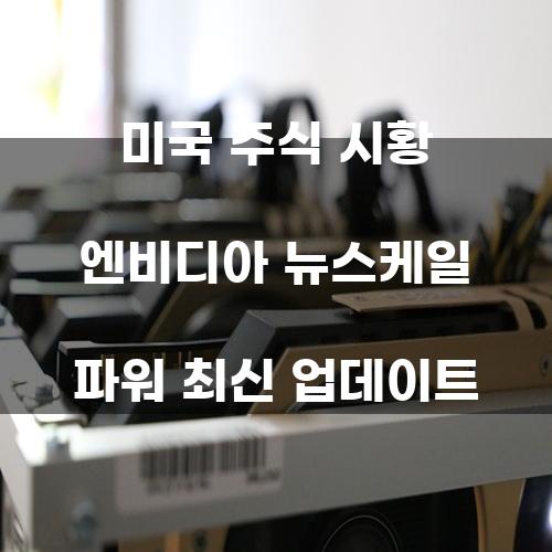 미국 주식 시황: 엔비디아 뉴스케일 파워 최신 업데이트