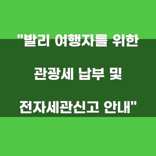 발리 여행자를 위한 관광세 납부 및 전자세관신고 안내