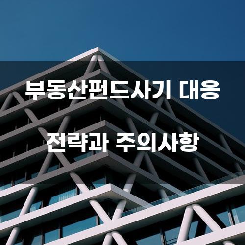 부동산펀드사기 대응 전략과 주의사항