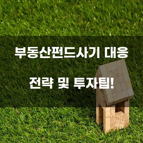 부동산펀드사기 대응 전략 및 투자팁!
