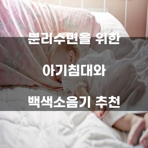 아기침대와 백색소음기를 활용한 분리수면의 중요성