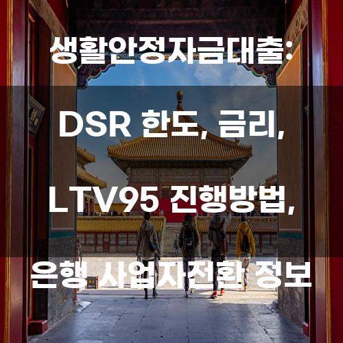 생활안정자금대출: DSR 한도, 금리, LTV95 진행방법, 은행 사업자전환 정보