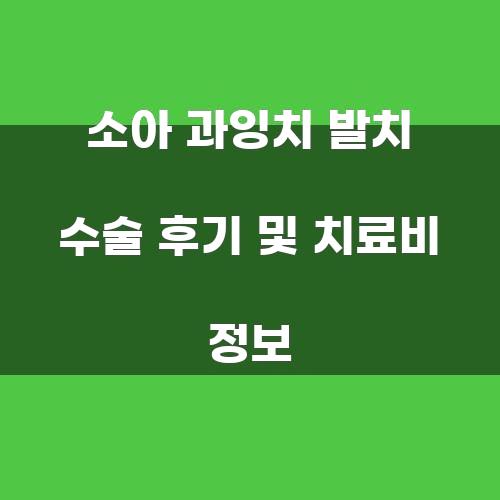 소아 과잉치 발치 수술 후기 및 치료비 정보