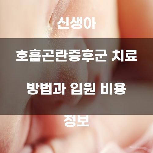 신생아 호흡곤란증후군 치료 방법과 입원 비용 정보