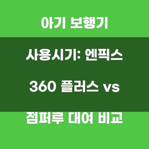 아기 보행기 사용시기: 엔픽스 360 플러스 vs 점퍼루 대여 비교