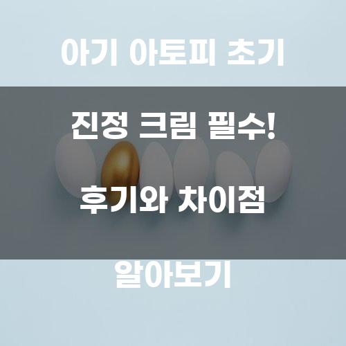 아기 아토피 초기 진정 크림 필수! 후기와 차이점 알아보기