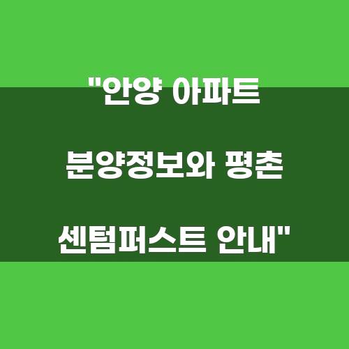 안양 아파트 분양정보와 평촌 센텀퍼스트 안내