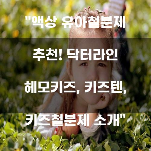 액상 유아철분제 추천! 닥터라인 헤모키즈, 키즈텐, 키즈철분제 소개