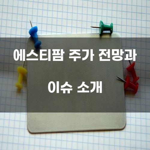 에스티팜 주가 전망과 이슈 소개