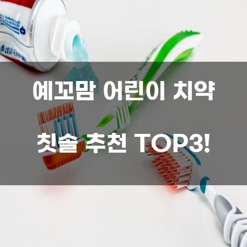 예꼬맘 어린이 치약 칫솔 추천 TOP3!