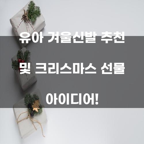 유아 겨울신발 추천 및 크리스마스 선물 아이디어!