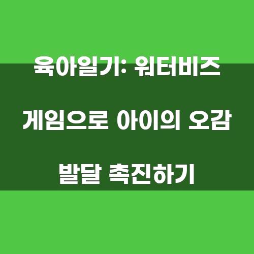 육아일기: 워터비즈 게임으로 아이의 오감 발달 촉진하기