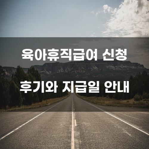 육아휴직급여 신청 후기와 지급일 안내