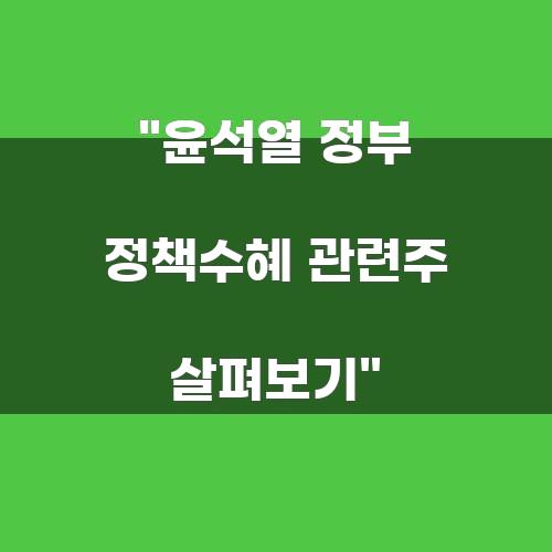 윤석열 정부 정책수혜 관련주 살펴보기