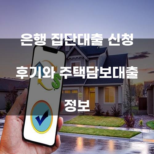 은행 집단대출 신청 후기와 주택담보대출 정보