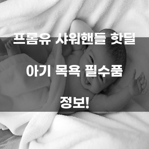 프롬유 샤워핸들 핫딜 아기 목욕 필수품 정보!