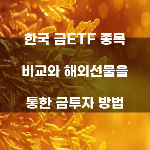한국 금ETF 종목 비교와 해외선물을 통한 금투자 방법