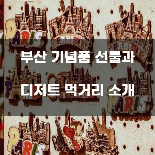 부산 기념품 선물과 디저트 먹거리 소개