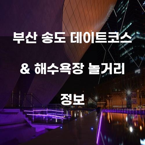 부산 송도 데이트코스 & 해수욕장 놀거리 정보