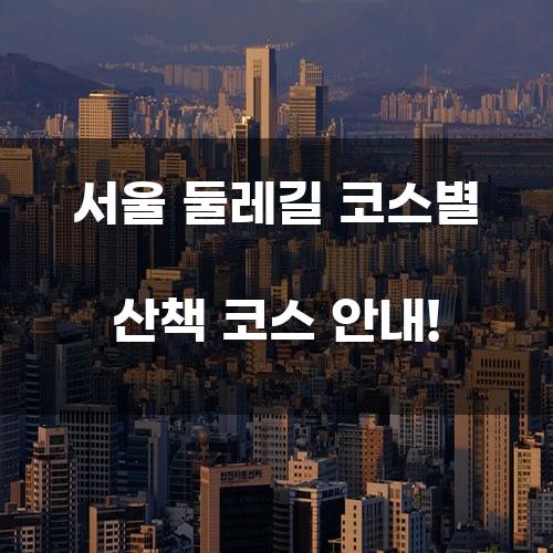 서울 둘레길 코스별 산책 코스 안내!
