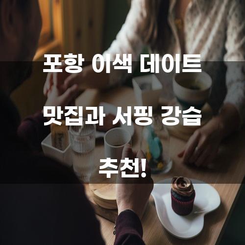 포항 이색 데이트 맛집과 서핑 강습 추천!
