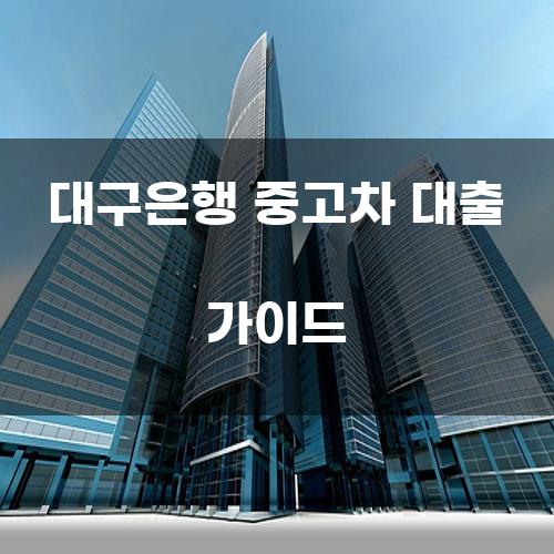대구은행 중고차 대출 가이드