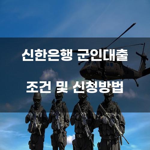 신한은행 군인대출 조건 및 신청방법